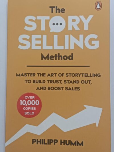 The StorySelling Method: Master The Art Of Storytelling To Build Trust, Stand Out, And Boost Sales (Business Communication)